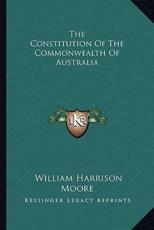 The Constitution of the Commonwealth of Australia - William Harrison Moore (author)