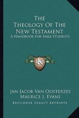 The Theology of the New Testament - Jan Jacob Van Oosterzee, Maurice J Evans (translator)