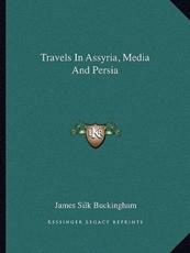 Travels in Assyria, Media and Persia - James Silk Buckingham (author)