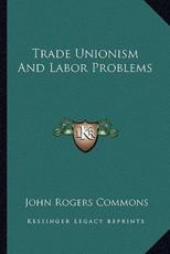 Trade Unionism and Labor Problems - John Rogers Commons (editor)