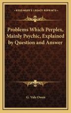 Problems Which Perplex, Mainly Psychic, Explained by Question and Answer - G Vale Owen (author)