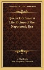 Queen Hortense a Life Picture of the Napoleonic Era - L Muhlbach, Mrs Chapman Coleman (translator)