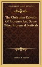 The Christmas Kalends of Provence and Some Other Provencal Festivals - Thomas A Janvier (author)