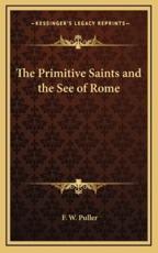 The Primitive Saints and the See of Rome - F W Puller (author)