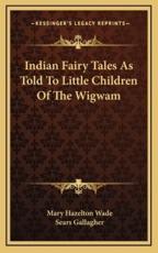 Indian Fairy Tales as Told to Little Children of the Wigwam - Mary Hazelton Wade, Sears Gallagher (illustrator)