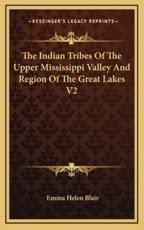 The Indian Tribes of the Upper Mississippi Valley and Region of the Great Lakes V2 - Emma Helen Blair (translator)