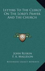 Letters to the Clergy on the Lord's Prayer and the Church - John Ruskin, F A Malleson (editor)