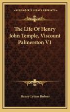 The Life of Henry John Temple, Viscount Palmerston V1 - Henry Lytton Bulwer (author)