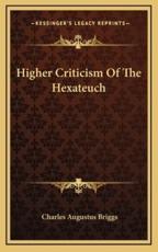 Higher Criticism of the Hexateuch - Charles Augustus Briggs (author)