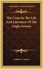 The Cross in the Life and Literature of the Anglo-Saxons - William O Stevens (author)
