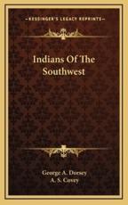 Indians of the Southwest - George A Dorsey, A S Covey (illustrator)