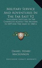 Military Service and Adventures in the Far East V2 - Daniel Henry MacKinnon (author)