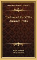 The Home Life of the Ancient Greeks - Hugo Blumner, Alice Zimmern (translator)