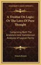 A Treatise on Logic; Or the Laws of Pure Thought - Francis Bowen (author)