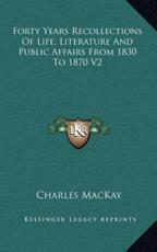 Forty Years Recollections of Life, Literature and Public Affairs from 1830 to 1870 V2 - Charles MacKay (author)