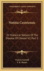 Notitia Cestriensis - Francis Gastrell, F R Raines (editor)