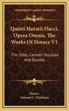 Quinti Horatii Flacci, Opera Omnia, the Works of Horace V1 - Horace, Edward C Wickham (editor)