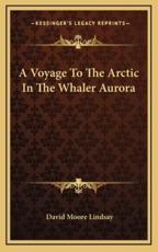 A Voyage to the Arctic in the Whaler Aurora - David Moore Lindsay (author)