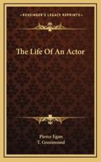 The Life of an Actor the Life of an Actor - Pierce Egan (author), T Greenwood (author)
