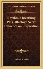 Rhythmic Breathing Plus Olfactory Nerve Influence on Respiration - Richard B Noble (author)