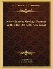Newly Exposed Geologic Features Within the Old 8,000 Acre Grant - George Sheldon (author), J M Arms Sheldon (author)
