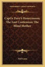 Capt'n Davy's Honeymoon; The Last Confession; The Blind Mother - Hall Caine (author)