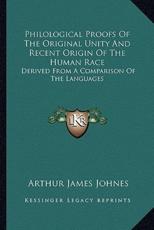 Philological Proofs Of The Original Unity And Recent Origin Of The Human Race - Arthur James Johnes (author)