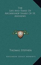 The Life and Times of Archbishop Sharp, of St. Andrews - Thomas Stephen (author)