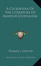 A Cyclopedia of the Literature of Amateur Journalism - Truman J Spencer (author)