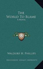 The World to Blame - Waldorf Henry Phillips (author)