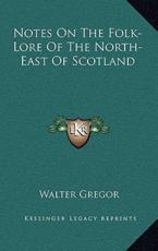 Notes on the Folk-Lore of the North-East of Scotland - Walter Gregor (author)
