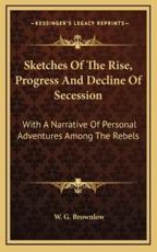 Sketches of the Rise, Progress and Decline of Secession - W G Brownlow (author)