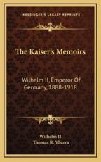 The Kaiser's Memoirs - Wilhelm II (author), Thomas R Ybarra (translator)