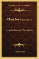 Chess for Amateurs - Fred Reinfeld (author)