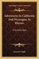 Adventures in California and Nicaragua, in Rhyme - Samuel F Wight (author)