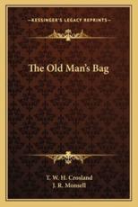 The Old Man's Bag the Old Man's Bag - T W H Crosland (author), J R Monsell (illustrator)