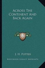 Across The Continent And Back Again - J H Potter (author)