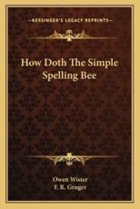 How Doth the Simple Spelling Bee - Owen Wister, F R Gruger (illustrator)