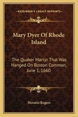 Mary Dyer of Rhode Island - Horatio Rogers (author)