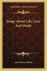 Songs About Life, Love and Death - Anne Reeve Aldrich