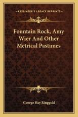 Fountain Rock, Amy Wier and Other Metrical Pastimes - George Hay Ringgold