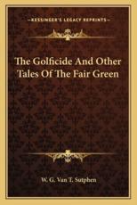 The Golficide and Other Tales of the Fair Green - W G Van T Sutphen (author)
