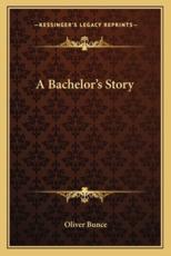 A Bachelor's Story - Oliver Bunce (author)