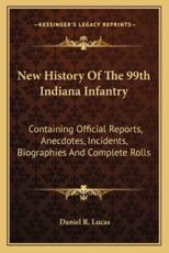 New History of the 99th Indiana Infantry - Daniel R Lucas (author)
