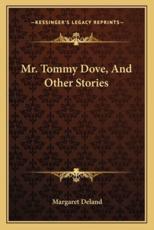 Mr. Tommy Dove, And Other Stories - Margaret Deland (author)