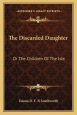 The Discarded Daughter - Emma D E N Southworth (author)