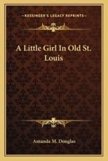 A Little Girl in Old St. Louis - Amanda M Douglas (author)