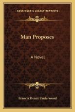 Man Proposes - Francis Henry Underwood (author)