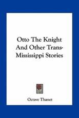 Otto The Knight And Other Trans-Mississippi Stories - Octave Thanet (author)