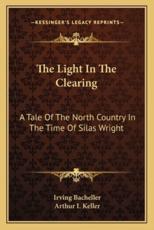 The Light in the Clearing - Irving Bacheller (author), Arthur I Keller (illustrator)